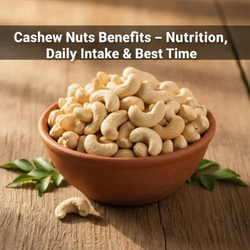 Cashew Nuts Benefits Nutrition, Daily Intake & Best Time to Eat